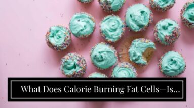 What Does Calorie Burning Fat Cells—Is This the Switch for Weight Loss Mean?