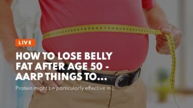 How to Lose Belly Fat After Age 50 - AARP Things To Know Before You Get This