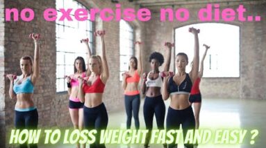 how to loss weight fast and easy ? no exercise no diet.