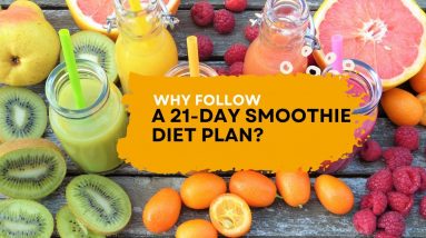 Why Follow A 21 Day Smoothie Diet Plan