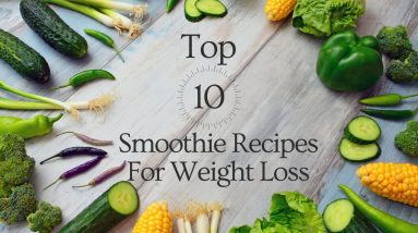 Top 10 Smoothie Recipes For Weight Loss