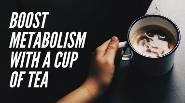 Boost Metabolism With a Cup Of Tea | Metabolism Boosting Tea